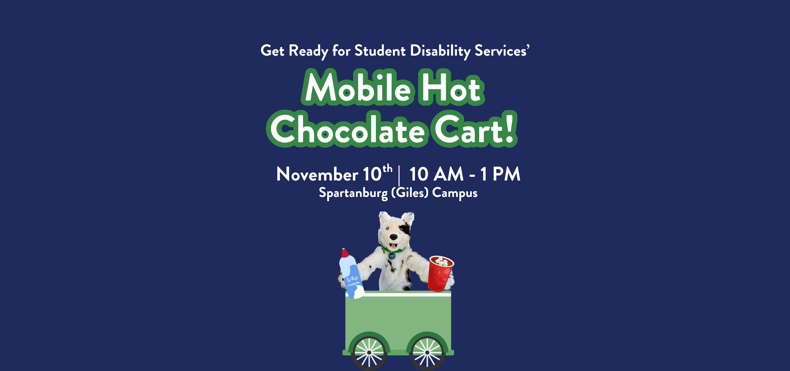 Promotional graphic for Student Disability Services’ Mobile Hot Chocolate Cart event. White text on a dark blue background reads: “Get Ready for Student Disability Services’ Mobile Hot Chocolate Cart!” Event details state: “November 10th | 10 AM – 1 PM, Spartanburg (Giles) Campus.” At the bottom, SCC’s mascot Chaser stands behind a green cart holding a can of whipped cream and a cup of hot coco